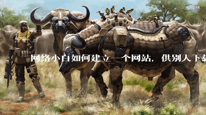 网络小白如何建立一个网站,供别人下载文件(主要是PDF和MP3)?