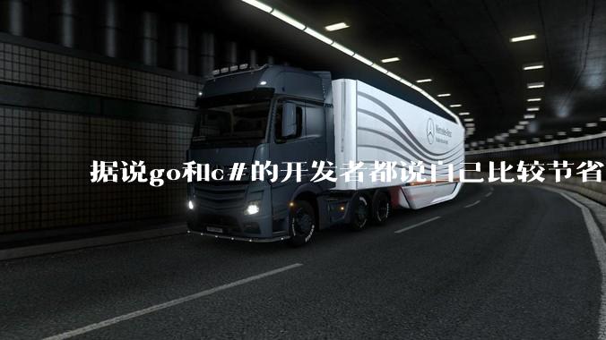 据说go和c#的开发者都说自己比较节省内存,你们认为呢?